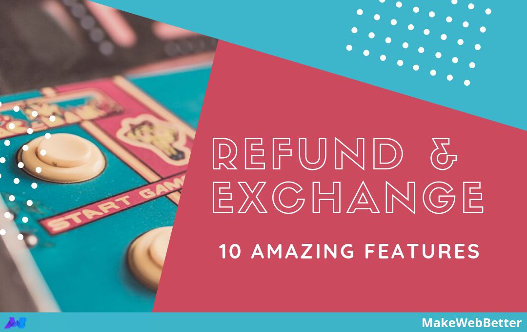 10 Refund & eXCHANGE features