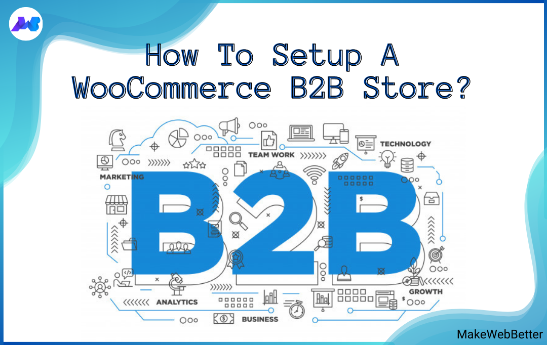 How To Setup WooCommerce B2B Online Store? | MakeWebBetter